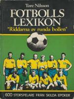 Fotbollslexikon : "riddarna av runda bollen" : med artiklar av k&auml;nda svenska sportjournalister och biografier &ouml;ver 600 storspelare fr&aring;n skilda epoker