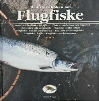 Den stora boken om flugfiske : Det moderna flugfiskets framv&auml;xt, fisken, insekterna och flugorna ...
