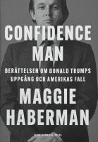 Confidence man : ber&auml;ttelsen om Donald Trumps uppg&aring;ng och Amerikas fall