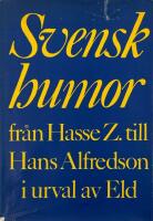 Svensk humor fr&aring;n Hasse Z. till Hasse Alfredson i urval av Eld.