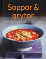 Soppor & grytor : variationsrika, sp&aring;nnande och l&auml;ckra recept