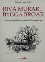 Riva murar, bygga broar : en ber&auml;ttelse om Mikael Hoffman och &Ouml;rjansg&aring;rden