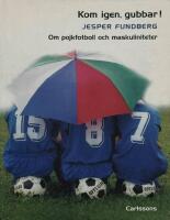 Kom igen, gubbar! Om pojkfotboll och maskuliniteter