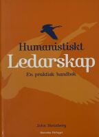 Humanistiskt ledarskap - En praktisk handbok
