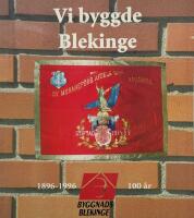 Vi byggde Blekinge. Byggnads Blekinge 1896-1996 100 &aring;r.