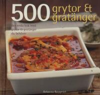 500 grytor & grat&auml;nger : den enda bok med grytor & grat&auml;nger du beh&ouml;ver
