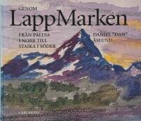 Genom lappmarken : fr&aring;n P&auml;ltsa i norr till Staika i s&ouml;der : en betraktelse i ord och bild, hur jag upplevt landet, som f&aring;tt namnet Lappland