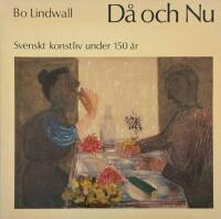 D&aring; och nu. Svenskt konstliv under 150 &aring;r.