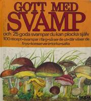 Gott med svamp : [och 25 goda svampar du kan plocka sj&auml;lv] : [100 recept, svampar i f&auml;rg, s&aring; ser de ut, d&auml;r v&auml;xer de, frys, konservera, torka, salta]