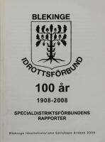 Blekinge idrottsf&ouml;rbund 100 &aring;r : 1908-2008 : specialdistriktsf&ouml;rbundens rapporter