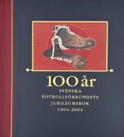 100 &aring;r : Svenska fotbollf&ouml;rbundets jubileumsbok 1904-2004. [Bd 1]