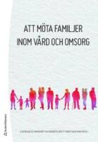 Att m&ouml;ta familjer inom v&aring;rd och omsorg