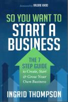 So You Want to Start a Business: The 7 Step Guide to Create, Start and Grow Your Own Business