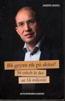 Bli grymt rik p&aring; aktier! : S&aring; enkelt &auml;r det att bli miljon&auml;r : en v&auml;gledning till framg&aring;ng genom egna funderingar, l&aring;ngsiktighet och bevarat t&aring;lamod