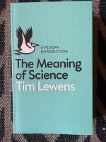 The meaning of science : a Pelican introduction / Tim Lewens