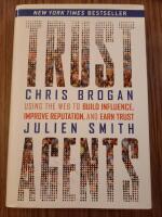 Trust Agents: Using the Web to Build Influence, Improve Reputation, and Ear