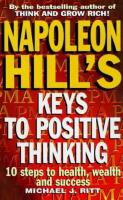 Napoleon Hill's Keys to Positive Thinking: 10 Steps to Health, Wealth and Success 