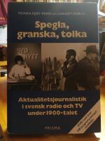 Spegla, granska, tolka. Aktualitetsjournalistik i svensk radio och TV under 1900-talet.
