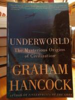 Underworld. The Mysterious Origins of Civilization.