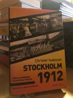 Stockholm 1912. F&ouml;rsta moderna olympiska spelen - m&auml;nniskorna, idrotten och Sverige.