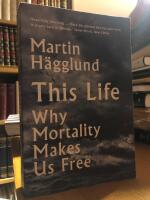 This Life. Why Mortality Makes Us Free.