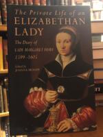 The Private Life of an Elizabethan Lady. The Diary of Lady Margaret Hoby 1599-1605.