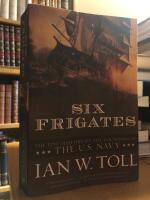 Six Frigates. The Epic History of the Founding of th U.S. Navy.