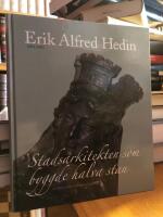 Erik Alfred Hedin. 1852-1925. Stadsarkitekten som byggde halva stan - en monografi.