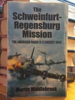 Schweinfurt-Regensburg Mission. The American Raids on 17 August 1943.