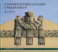 Universitetsbyggnaden i Vasaparken. G&ouml;teborgs universitet 1891-1991