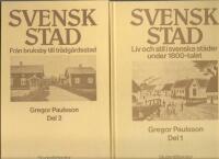 Svensk stad D. 1 Liv och stil i svenska st&auml;der under 1800-talet och  D. 2 Fr&aring;n bruksby till tr&auml;dg&aring;rdsstad