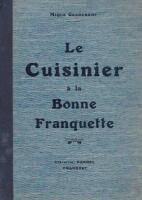 Le cuisinier &agrave; la bonne franquette. Le plus simple, le plus facile, le plus complet des manuels de cuisine bourgeoise.