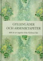 Gyllenl&auml;der och arseniktapeter : 400 &aring;r av tapeter fr&aring;n Kalmar l&auml;n