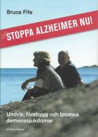 Stoppa Alzheimer nu! : undvik, f&ouml;rebygg och bromsa demenssjukdomar