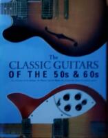 The Classic Guitars of the 50's & 60's: Two Decades of the Guitars, the Players and the Music that Shaped the Future of Modern Music 