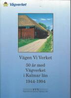 V&auml;gen Vi Verket : 50 &aring;r med V&auml;gverket i Kalmar l&auml;n 1944-1994