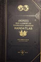 Andrees Neuer Allgemeiner und &Ouml;sterreichisch-Ungarischer Handatlas in 147 Haupt- und 163 Nebenkarten auf 223 Kartenseiten nebst vollst&auml;ndigem alphabetischem Namenverzeichnis