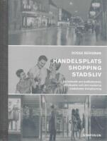  Handelsplats Shopping Stadsliv - En historik om butiksformer, s&auml;ljritualer och det moderna stadslivets trivialisering