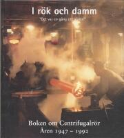 I r&ouml;k och damm : "det var en g&aring;ng ett gjuteri" : boken om Centrifugalr&ouml;r &aring;ren 1947-1992 [Oxel&ouml;esund]