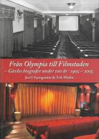 Fr&aring;n Olympia till Filmstaden : G&auml;vles biografer under 100 &aring;r 1905-2005