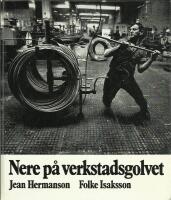 Nere p&aring; verkstadsgolvet : en bok om metallarbetare 