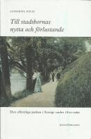 Till stadsbornas nytta och f&ouml;rlustande : den offentliga parken i Sverige under 1800-talet