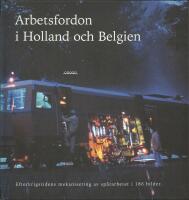  Arbetsfordon i Holland och Belgien. Efterkrigstidens mekanisering av sp&aring;rarbetet i 186 bilder.
