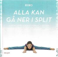 Alla kan g&aring; ner i split : 4-veckors stretch-schema f&ouml;r b&auml;ttre r&ouml;rlighet och god h&auml;lsa