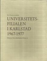 Universitetsfilialen i Karlstad 1967-1977 : glimtar fr&aring;n akademins f&ouml;rsta &aring;r