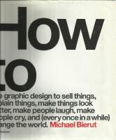 How to use graphic design to sell things, explain things, make things look better, make people laugh, make people cry, and (every once in a while) change the world