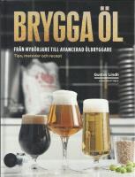Brygga &ouml;l : fr&aring;n nyb&ouml;rjare till avancerad &ouml;lbryggare - tips, metoder och recept