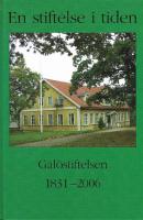 En stiftelse i tiden : G&aring;l&ouml;stiftelsen 1831-2006