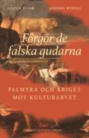 F&ouml;rg&ouml;r de falska gudarna : Palmyra och kriget mot kulturarvet