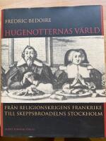 Hugenotternas v&auml;rld : fr&aring;n religionskrigens Frankrike till skeppsbroadelns Stockholm